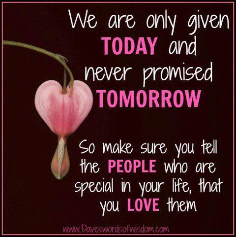 never promised tomorrow love the special people in your life