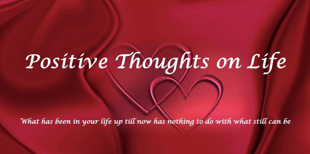 POSITIVE THOUGHTS ON LIFE